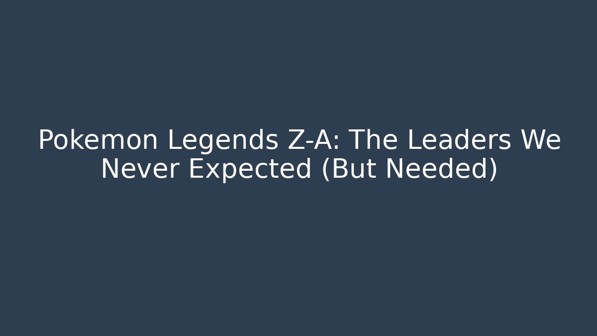 Pokémon Legends Z-A: The Leaders We Never Expected (But Needed)