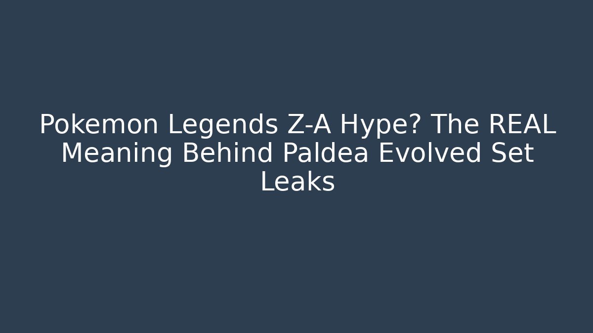 Pokémon Legends Z-A Hype? The REAL Meaning Behind Paldea Evolved Set Leaks