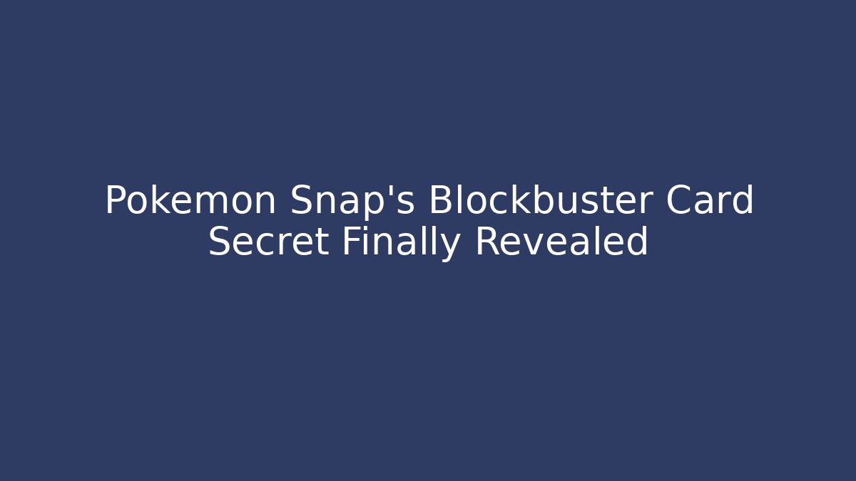 Pokémon Snap's Blockbuster Card Secret Finally Revealed