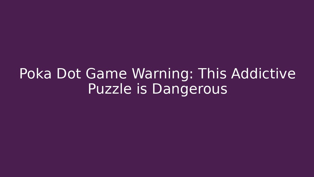 Poka Dot Game Warning: This Addictive Puzzle is Dangerous - Celivion