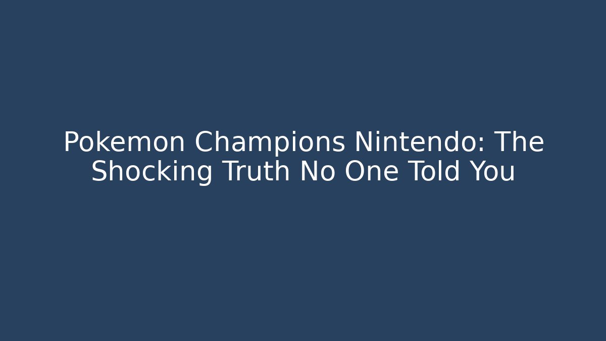 Pokemon Champions Nintendo: The Shocking Truth No One Told You