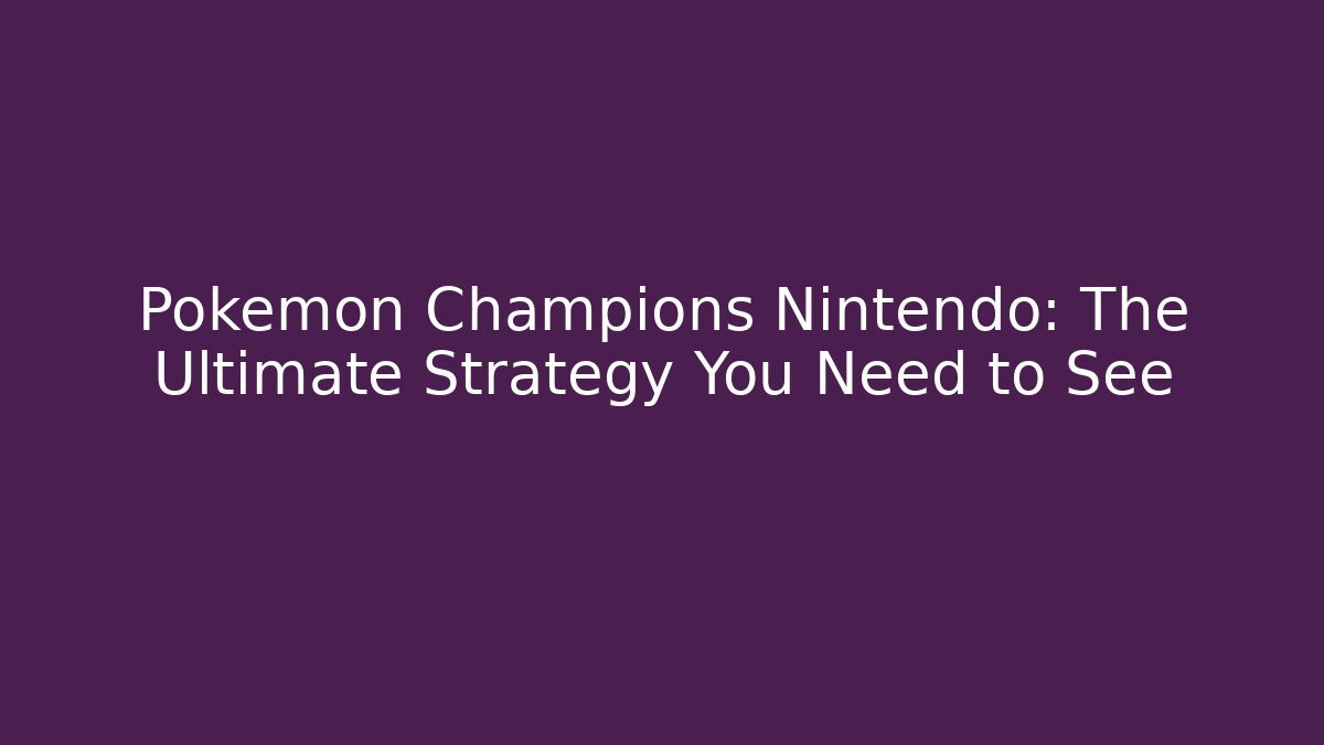 Pokemon Champions Nintendo: The Ultimate Strategy You Need to See