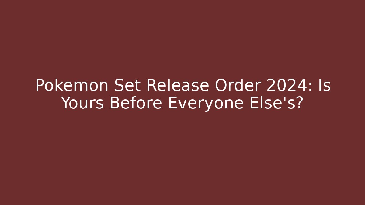 Pokemon Set Release Order 2024: Is Yours Before Everyone Else's?
