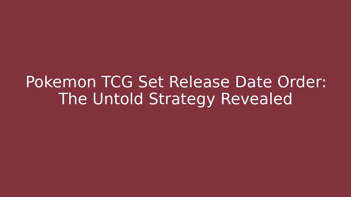 Pokemon TCG Set Release Date Order: The Untold Strategy Revealed