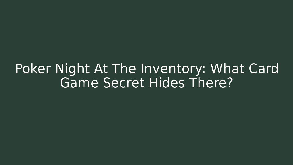 Poker Night At The Inventory: What Card Game Secret Hides There?