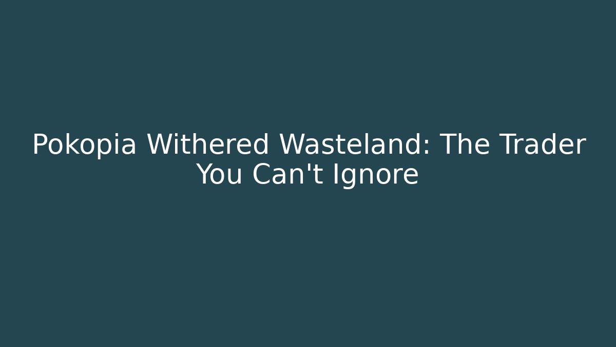 Pokopia Withered Wasteland: The Trader You Can’t Ignore