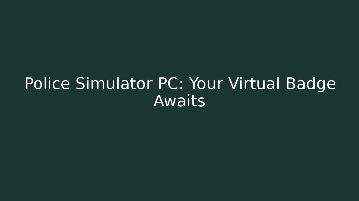 Police Simulator PC: Your Virtual Badge Awaits - Celivion