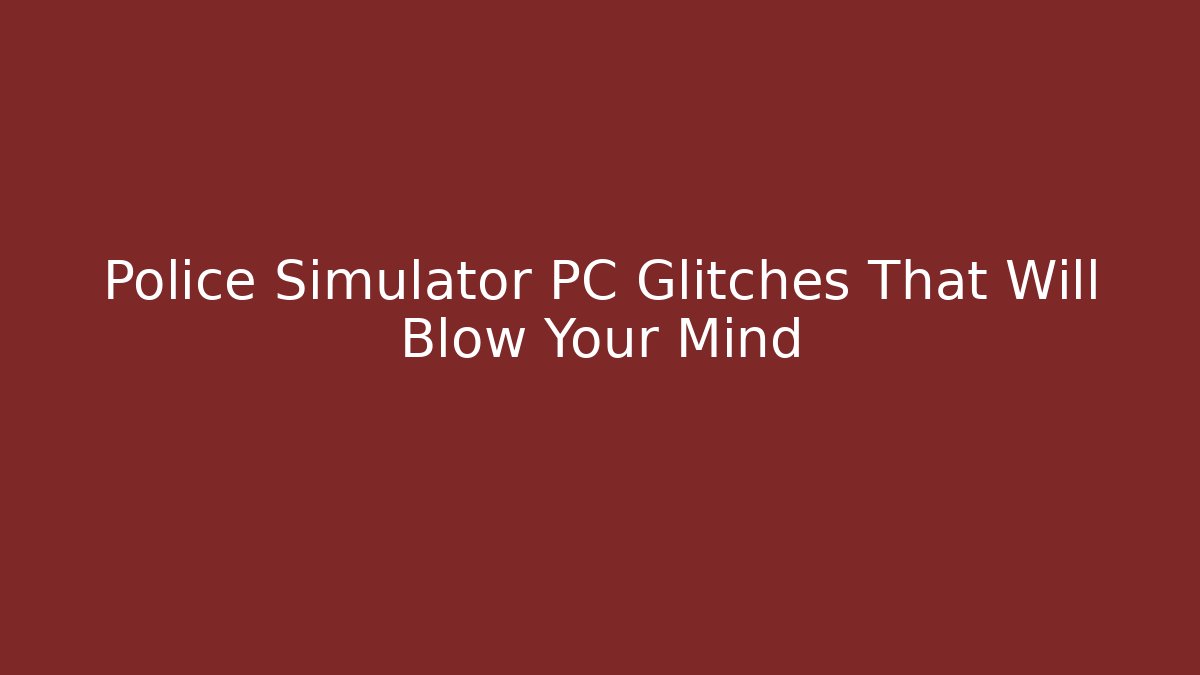 Police Simulator PC Glitches That Will Blow Your Mind