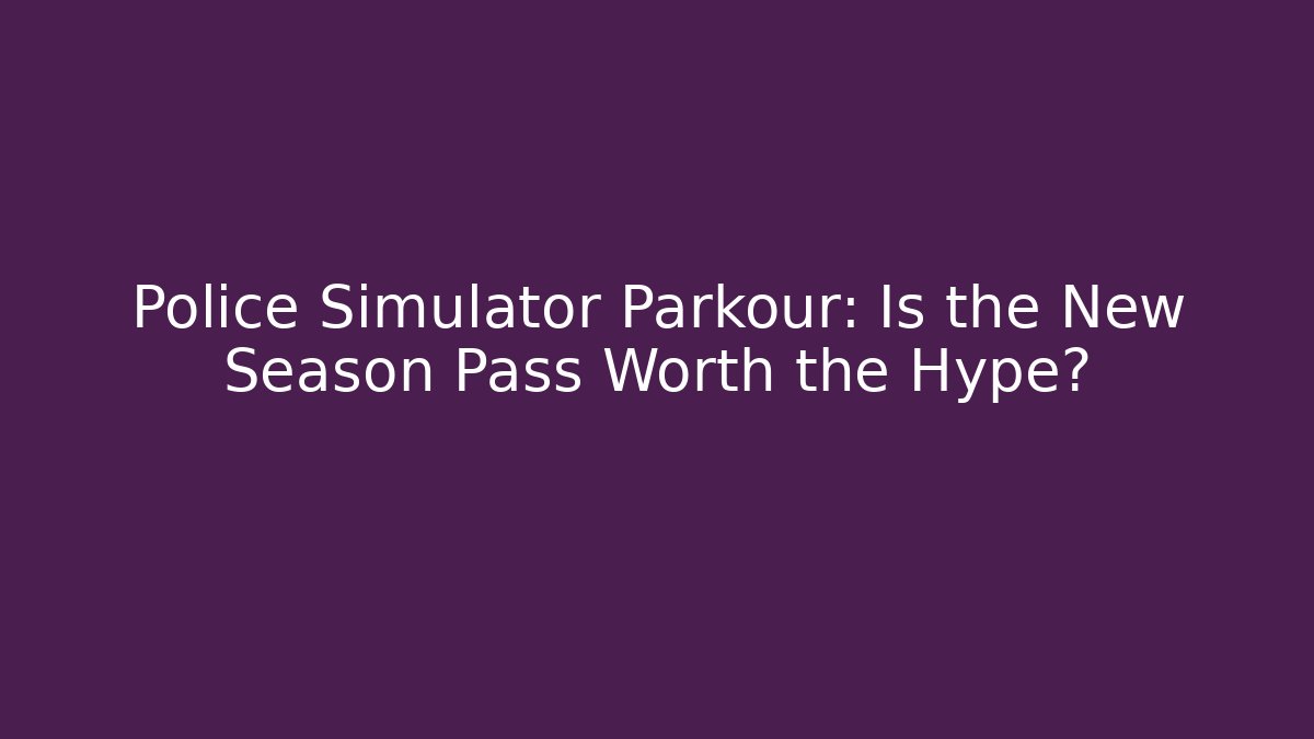 Police Simulator Parkour: Is the New Season Pass Worth the Hype?
