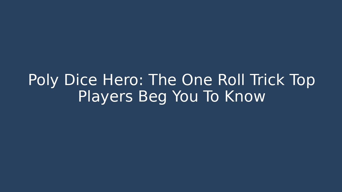 Poly Dice Hero: The One Roll Trick Top Players Beg You To Know