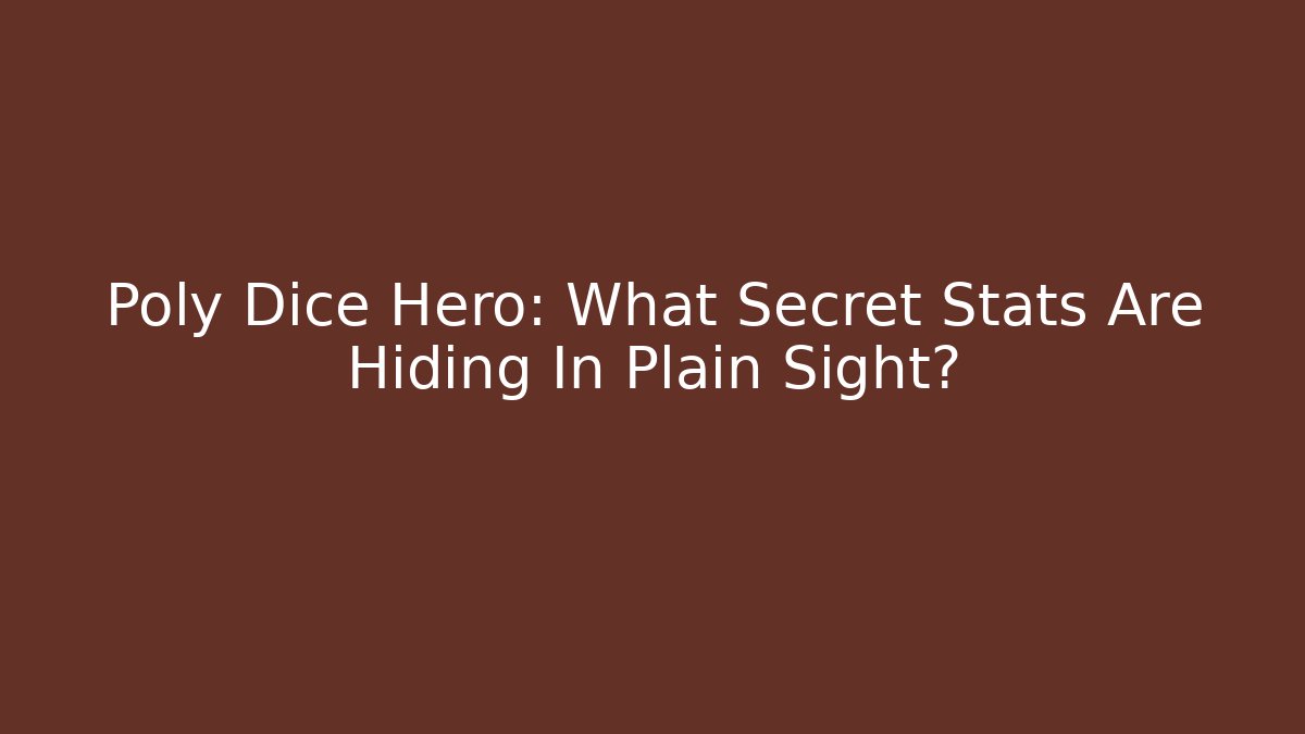 Poly Dice Hero: What Secret Stats Are Hiding In Plain Sight?