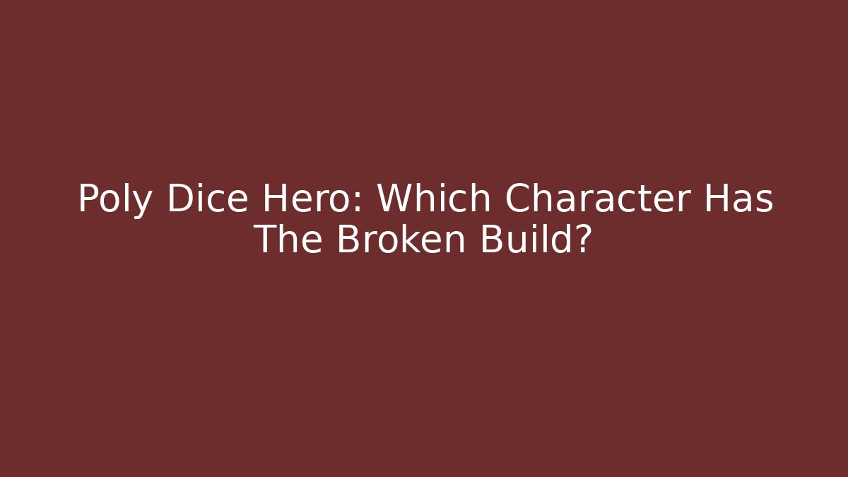 Poly Dice Hero: Which Character Has The Broken Build?