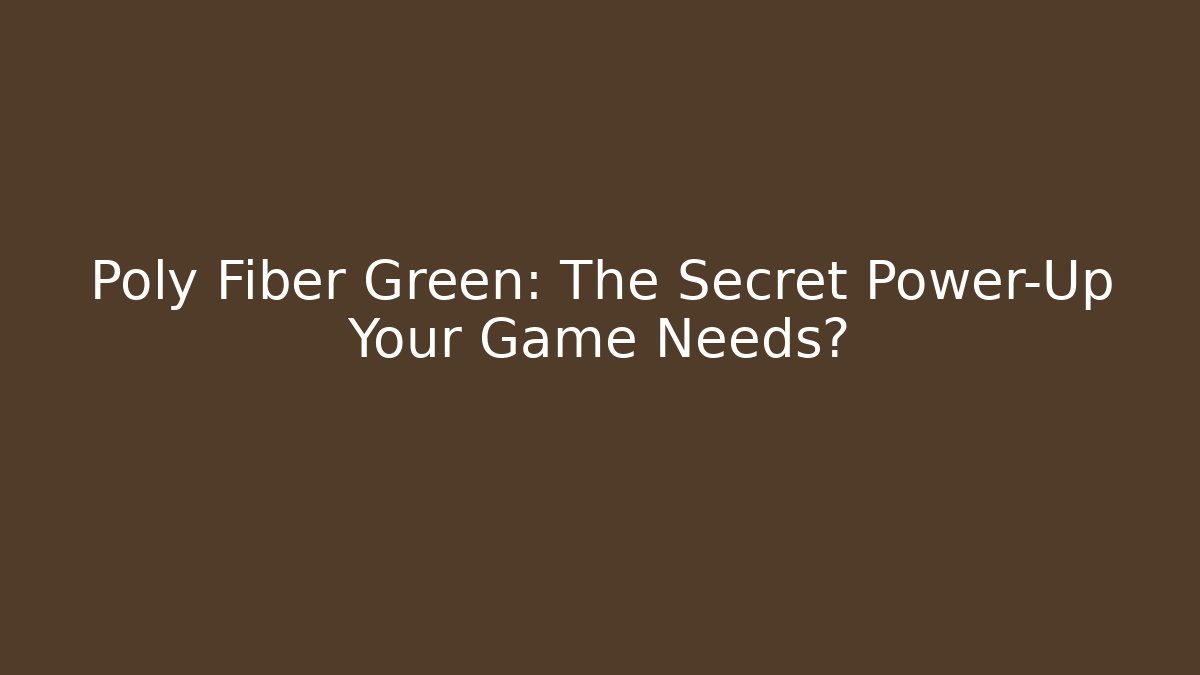 Poly Fiber Green: The Secret Power-Up Your Game Needs?