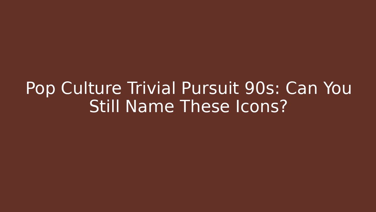 Pop Culture Trivial Pursuit 90s: Can You Still Name These Icons?