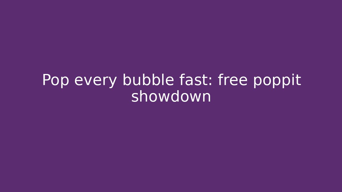 Pop every bubble fast: free poppit showdown