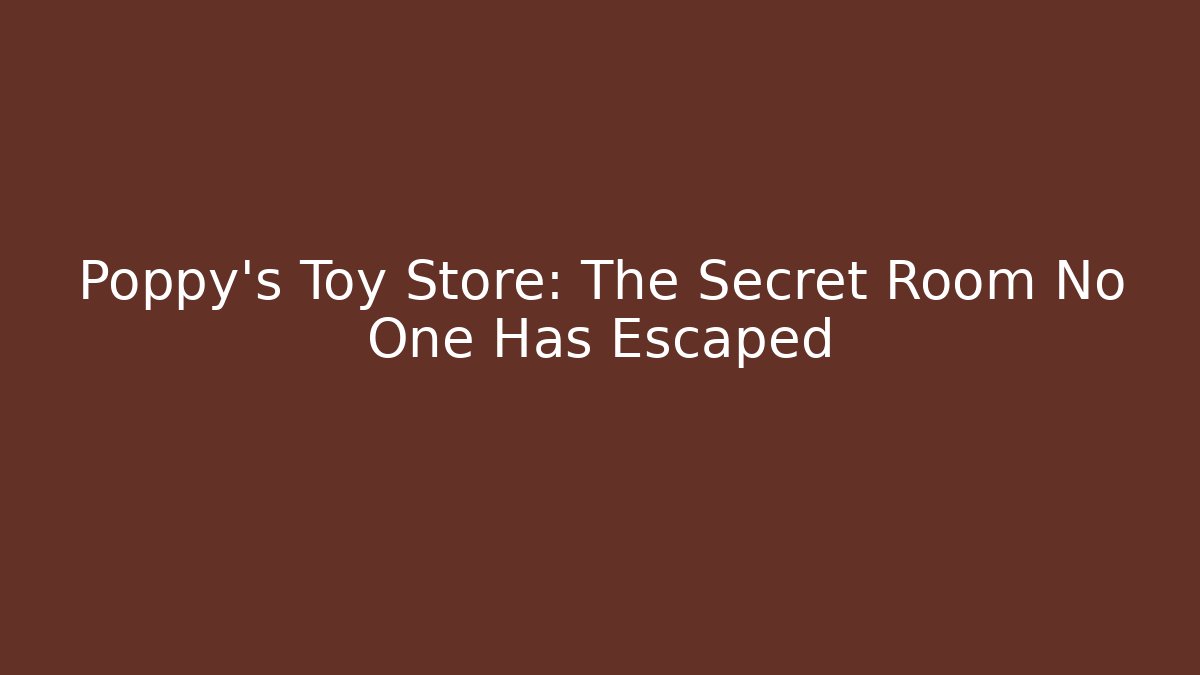 Poppy's Toy Store: The Secret Room No One Has Escaped - Celivion