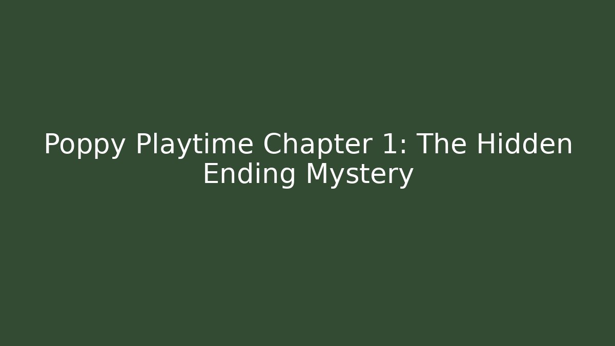 Poppy Playtime Chapter 1: The Hidden Ending Mystery