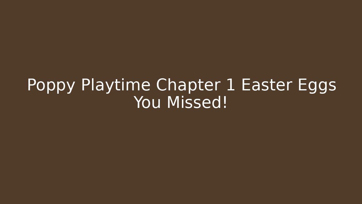 Poppy Playtime Chapter 1 Easter Eggs You Missed! - Celivion