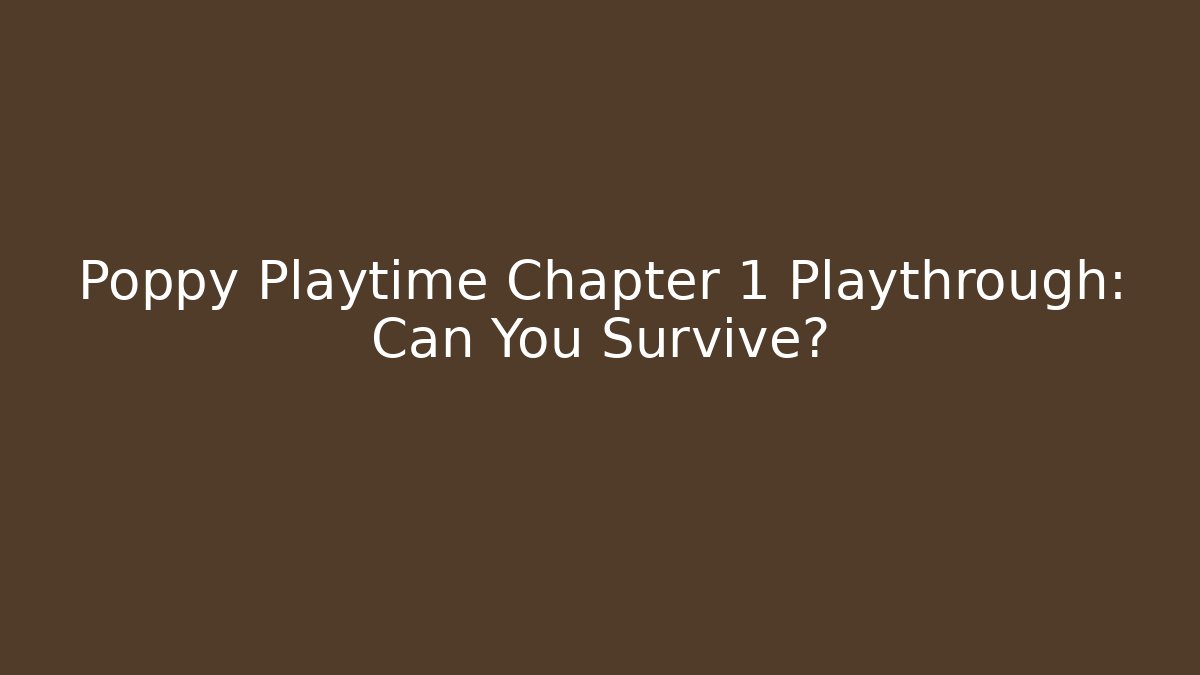 Poppy Playtime Chapter 1 Playthrough: Can You Survive?