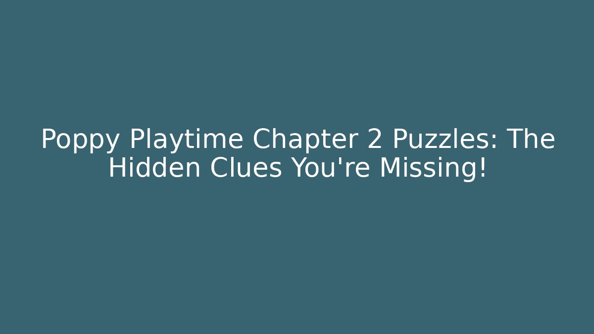 Poppy Playtime Chapter 2 Puzzles: The Hidden Clues You’re Missing!