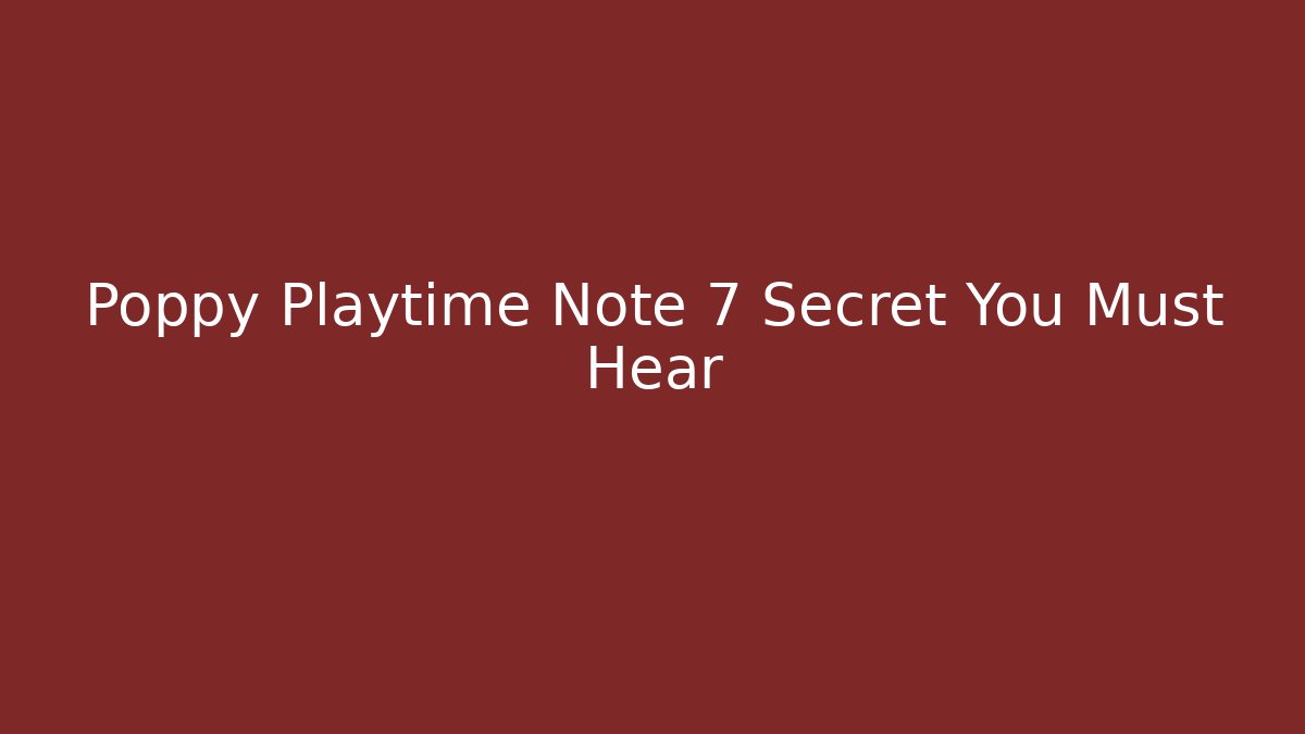 Poppy Playtime Note 7 Secret You Must Hear