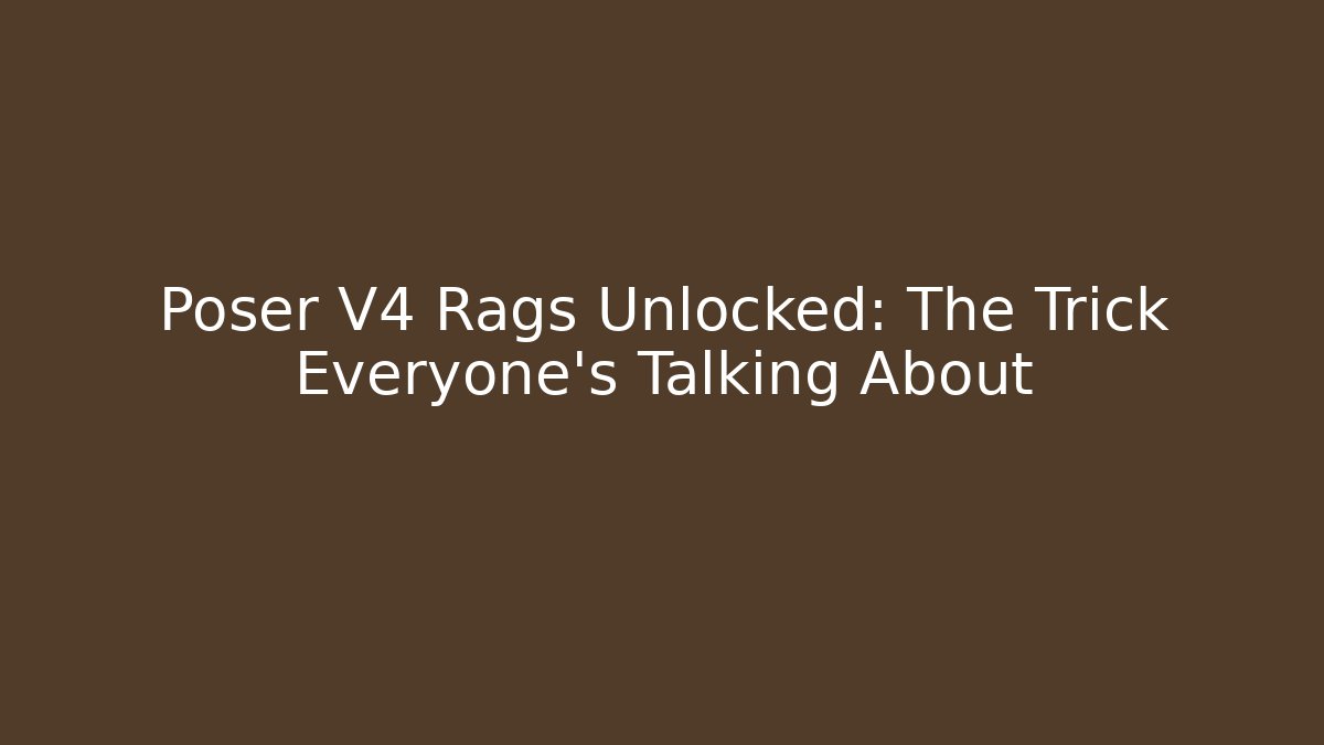 Poser V4 Rags Unlocked: The Trick Everyone’s Talking About