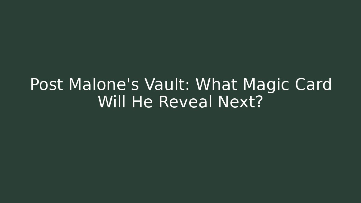 Post Malone's Vault: What Magic Card Will He Reveal Next?