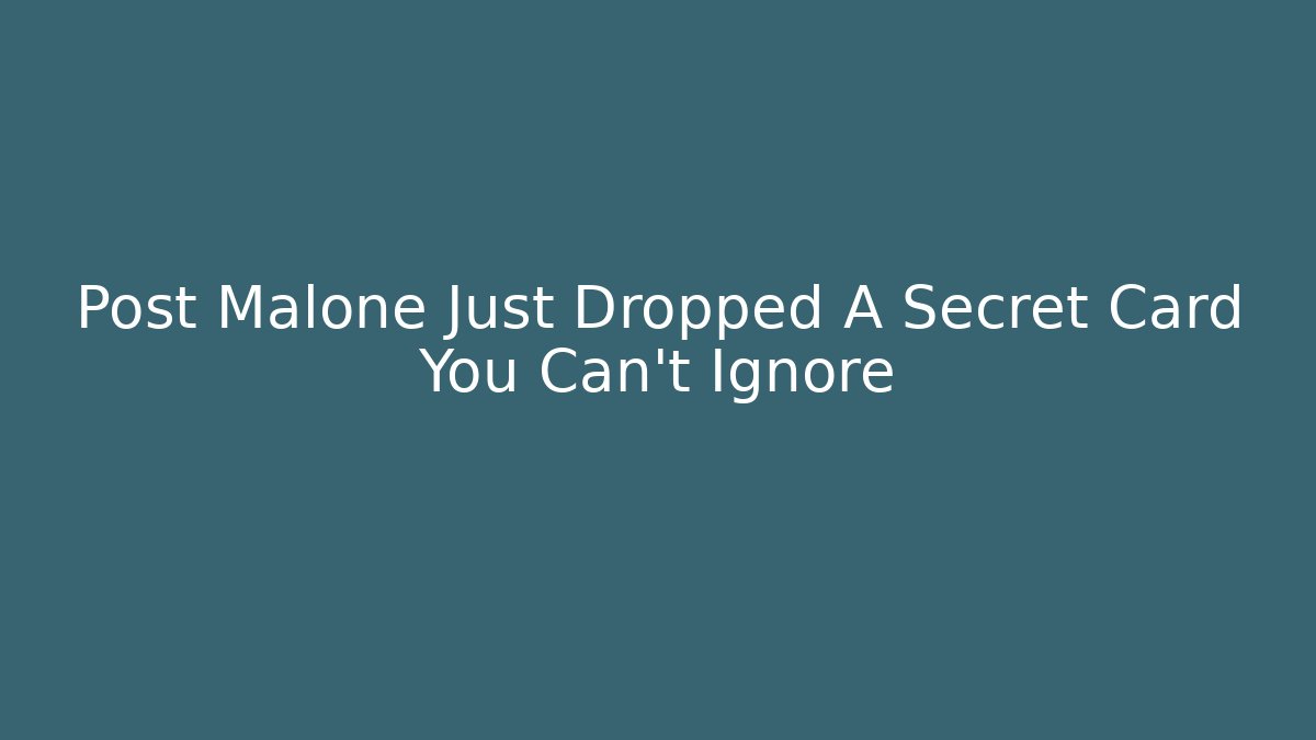 Post Malone Just Dropped A Secret Card You Can't Ignore