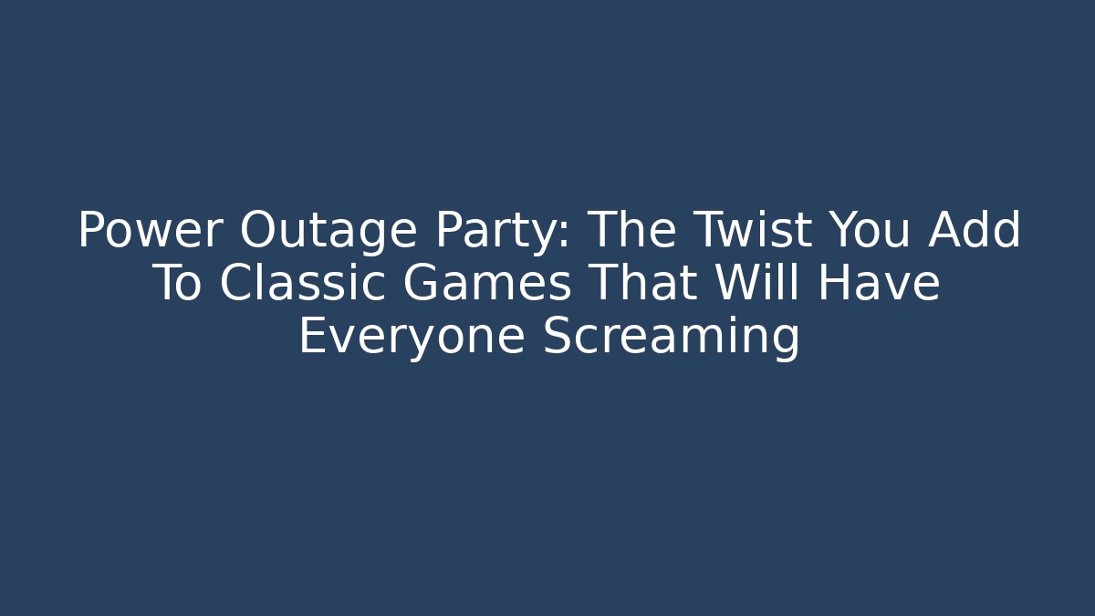 Power Outage Party: The Twist You Add To Classic Games That Will Have Everyone Screaming