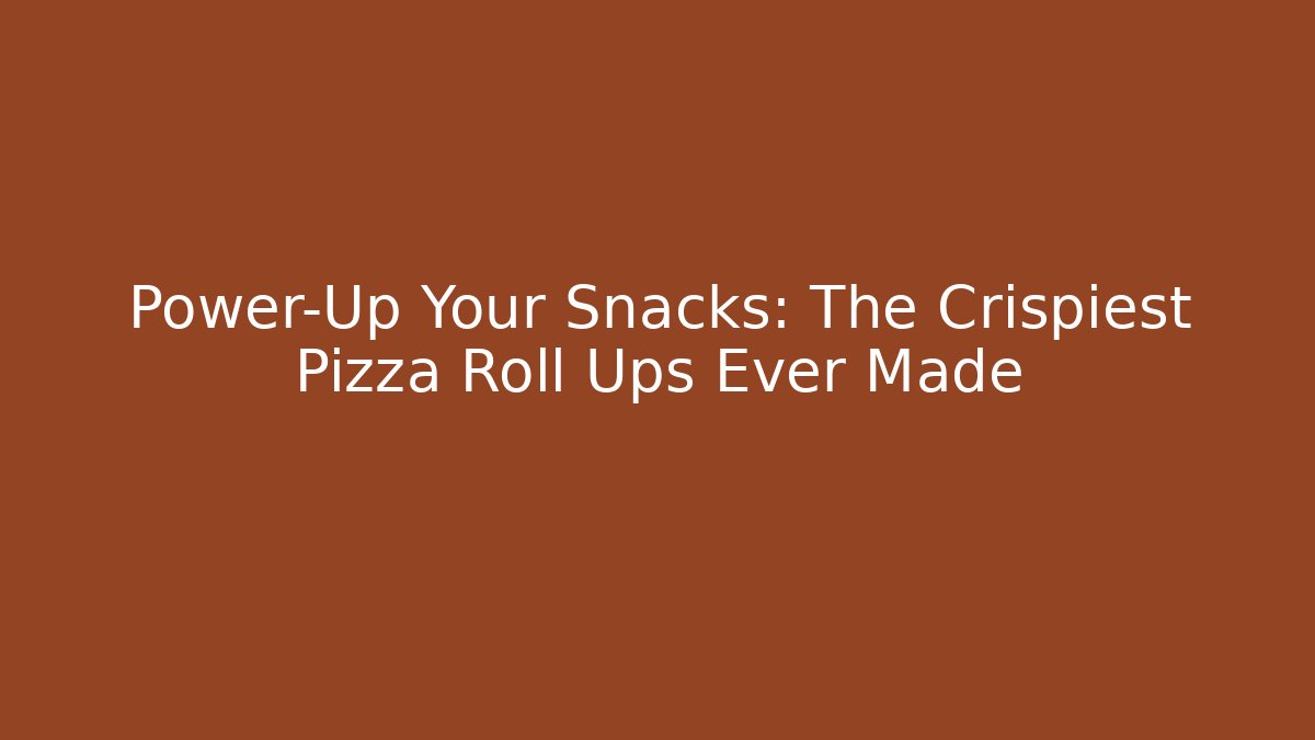 Power-Up Your Snacks: The Crispiest Pizza Roll Ups Ever Made