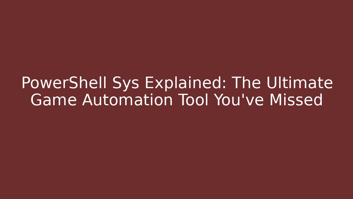 PowerShell Sys Explained: The Ultimate Game Automation Tool You've Missed