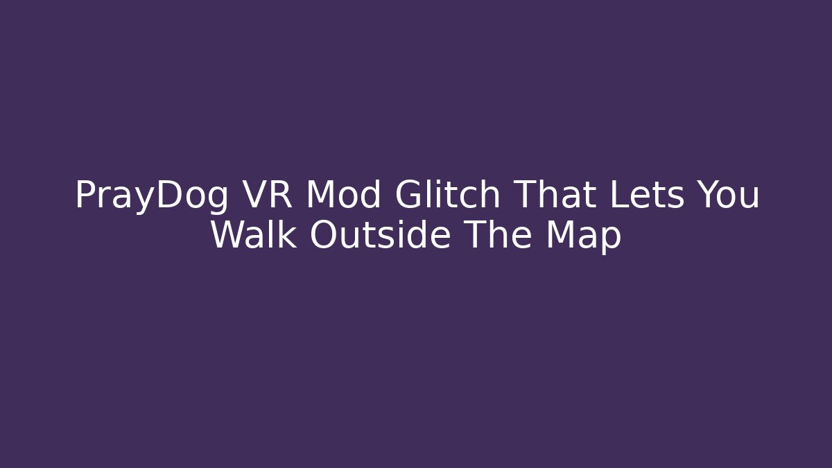 PrayDog VR Mod Glitch That Lets You Walk Outside The Map