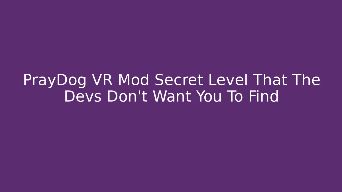 PrayDog VR Mod Secret Level That The Devs Don’t Want You To Find - Celivion