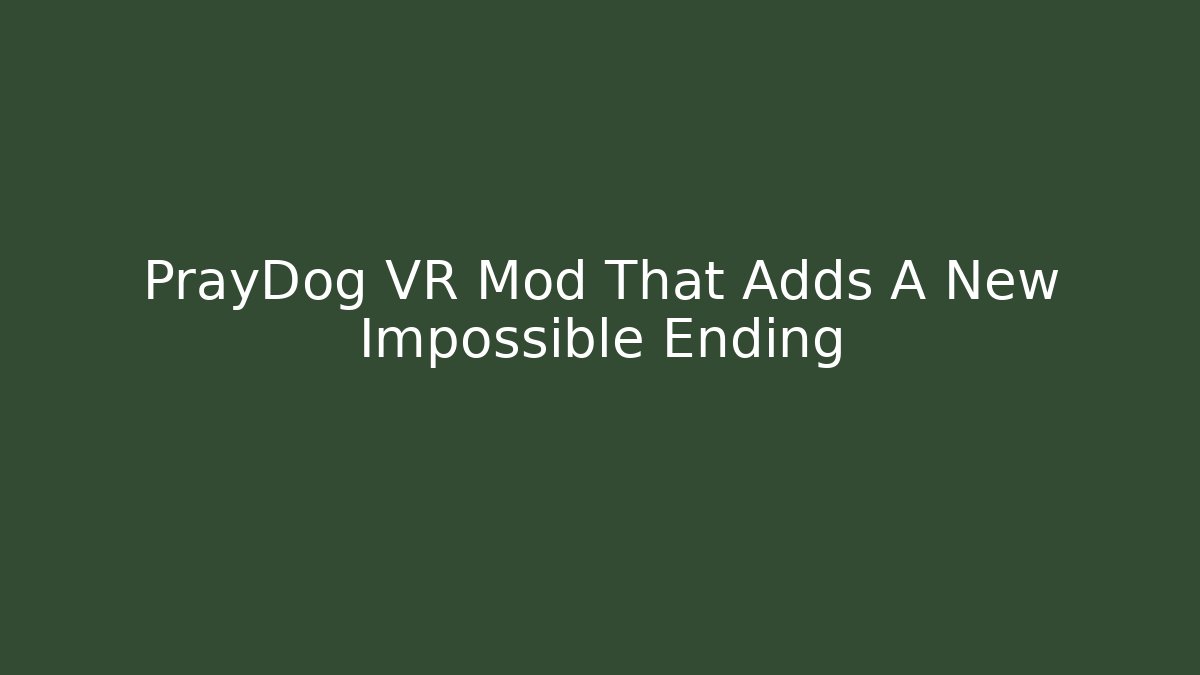 PrayDog VR Mod That Adds A New Impossible Ending