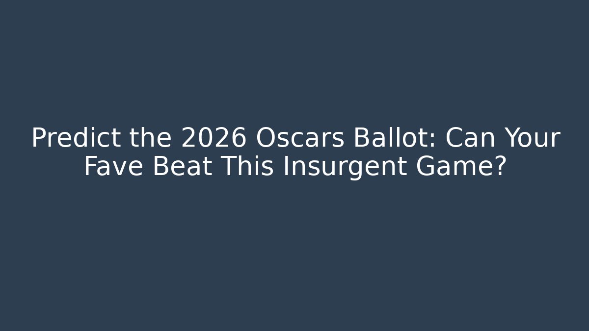 Predict the 2026 Oscars Ballot: Can Your Fave Beat This Insurgent Game?