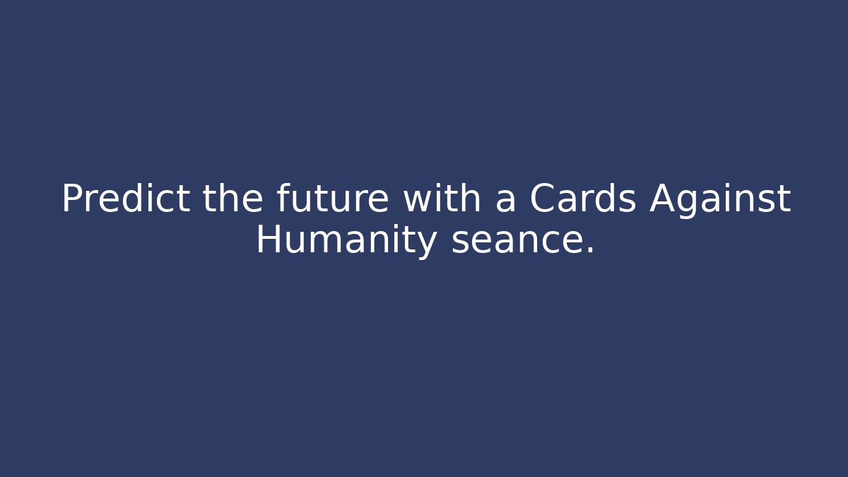 Predict the future with a Cards Against Humanity seance. - Celivion