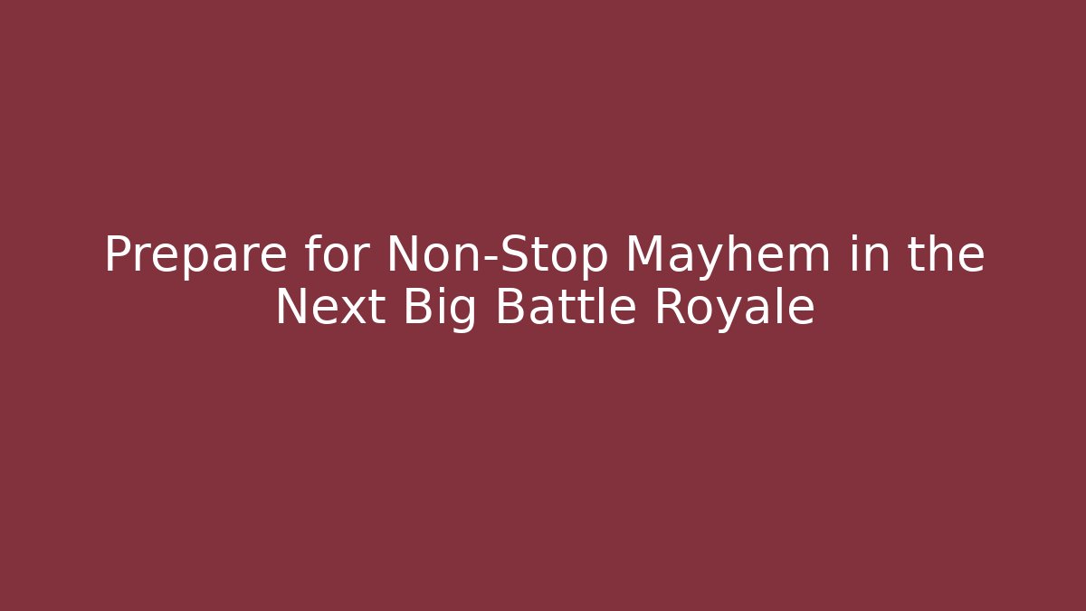 Prepare for Non-Stop Mayhem in the Next Big Battle Royale
