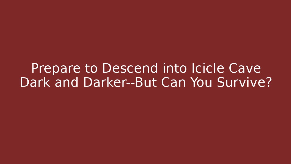 Prepare to Descend into Icicle Cave Dark and Darker—But Can You Survive?