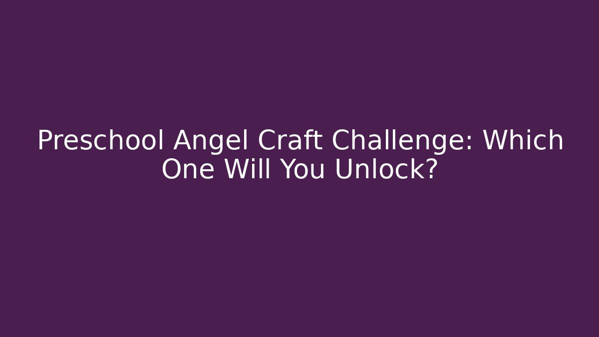 Preschool Angel Craft Challenge: Which One Will You Unlock?