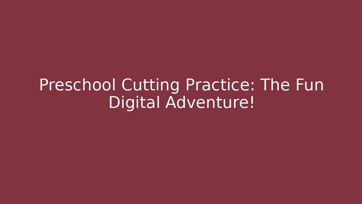 Preschool Cutting Practice: The Fun Digital Adventure! - Celivion