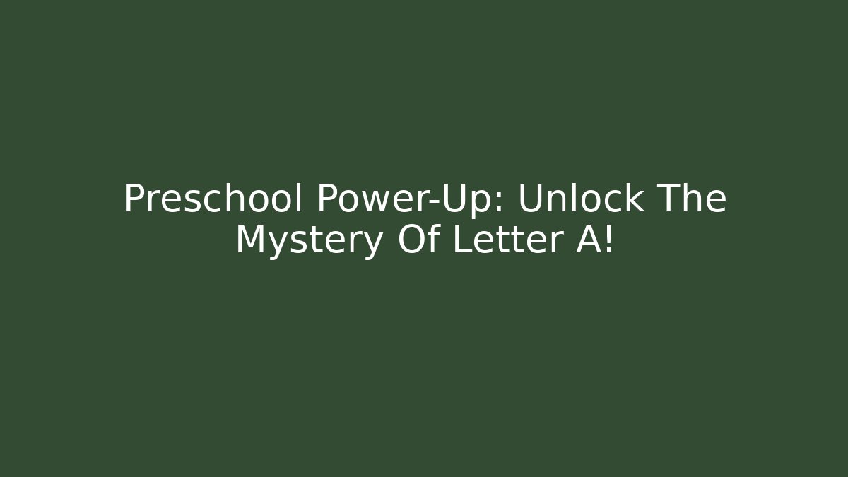 Preschool Power-Up: Unlock The Mystery Of Letter A!