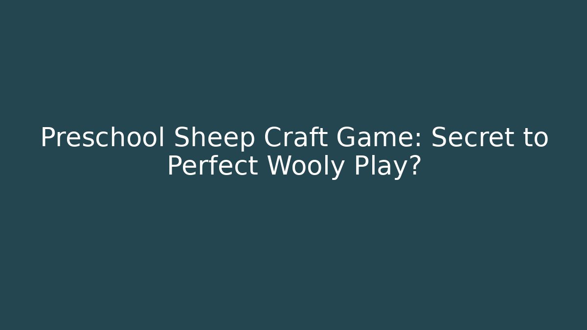 Preschool Sheep Craft Game: Secret to Perfect Wooly Play?