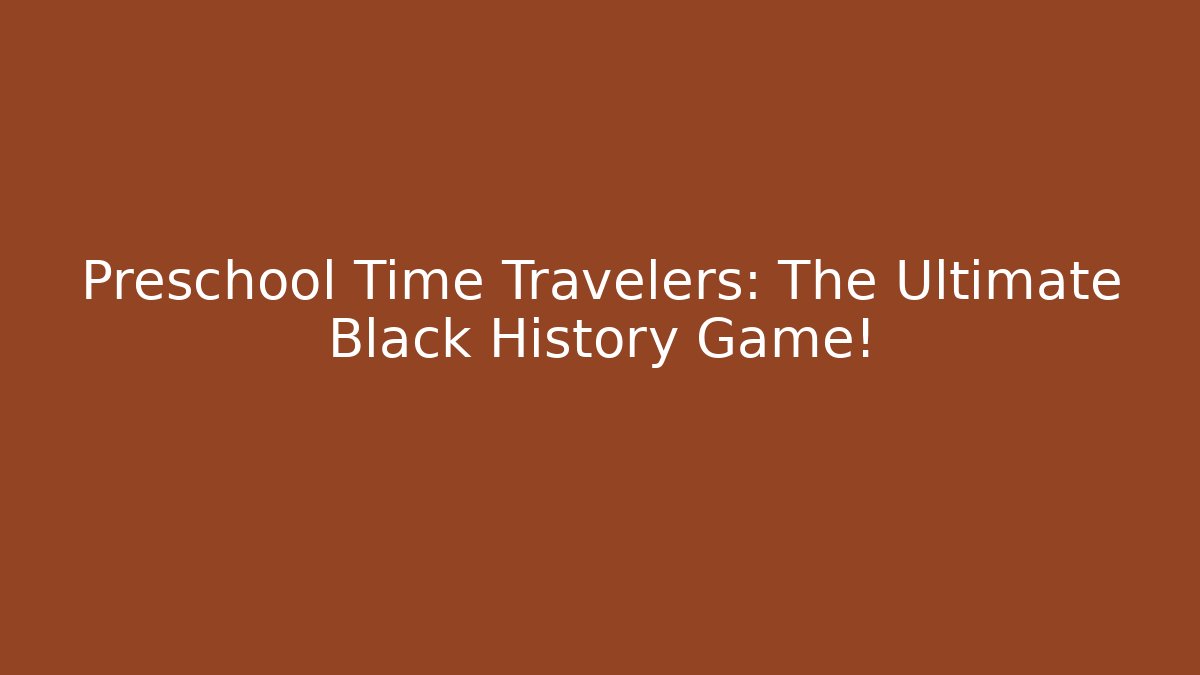 Preschool Time Travelers: The Ultimate Black History Game!