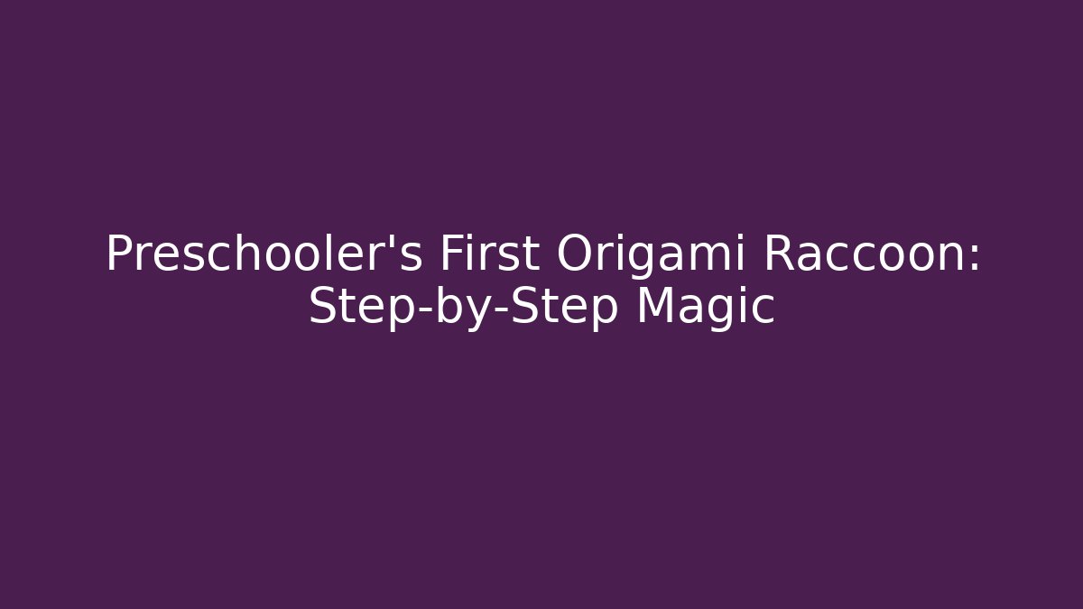 Preschooler’s First Origami Raccoon: Step-by-Step Magic