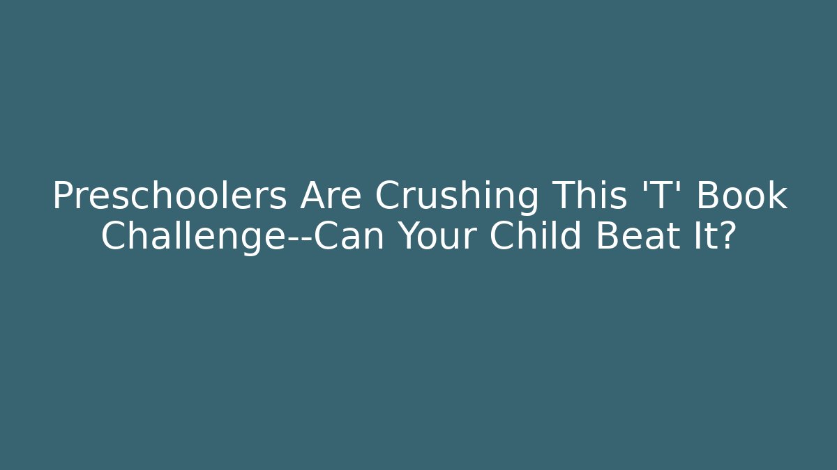 Preschoolers Are Crushing This 'T' Book Challenge—Can Your Child Beat It?