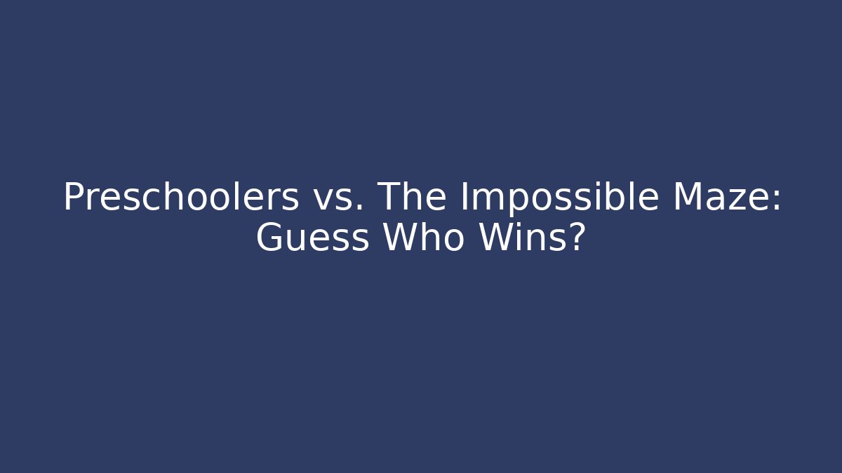 Preschoolers vs. The Impossible Maze: Guess Who Wins?