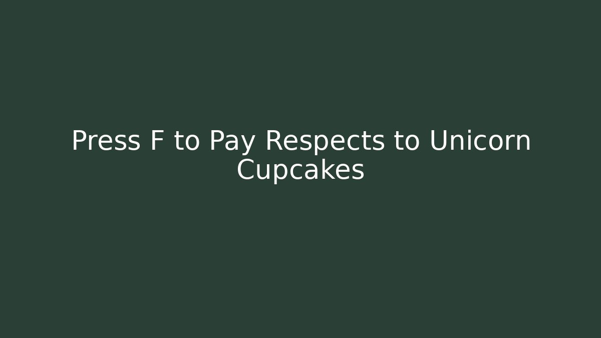 Press F to Pay Respects to Unicorn Cupcakes - Celivion