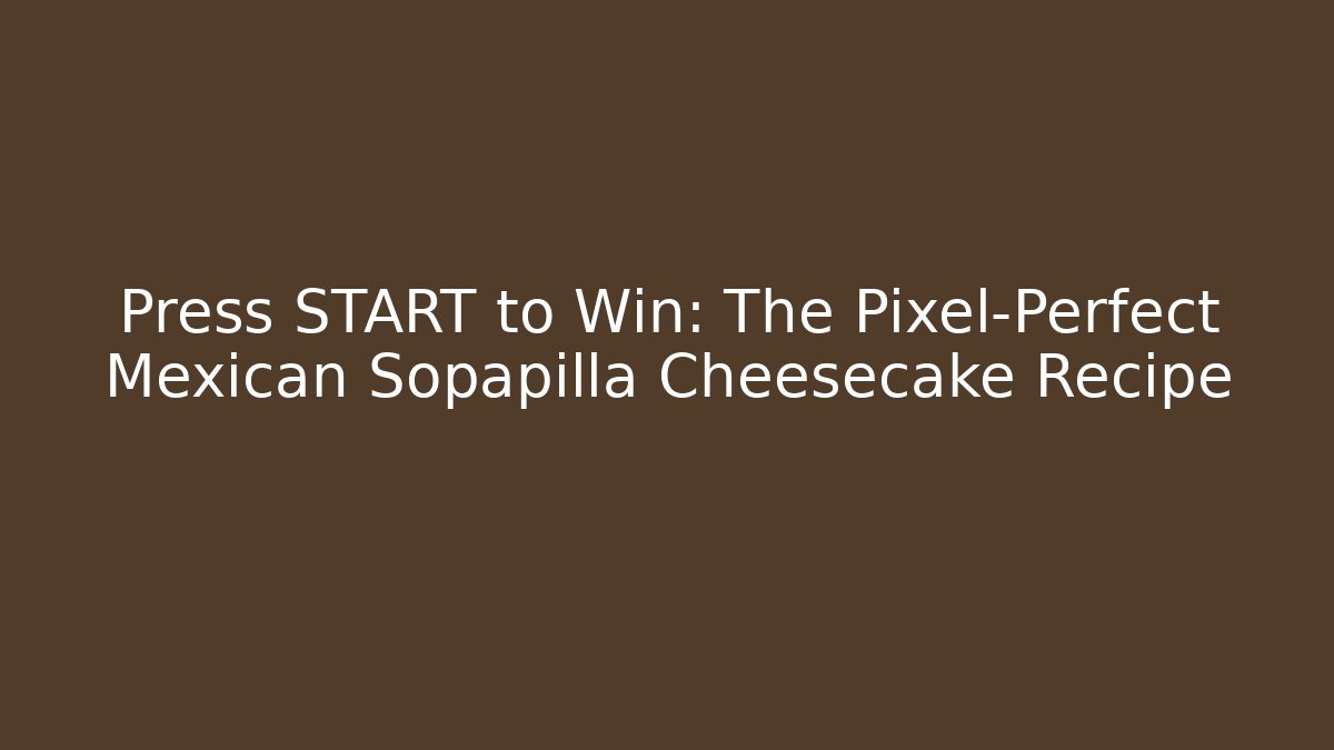 Press START to Win: The Pixel-Perfect Mexican Sopapilla Cheesecake Recipe