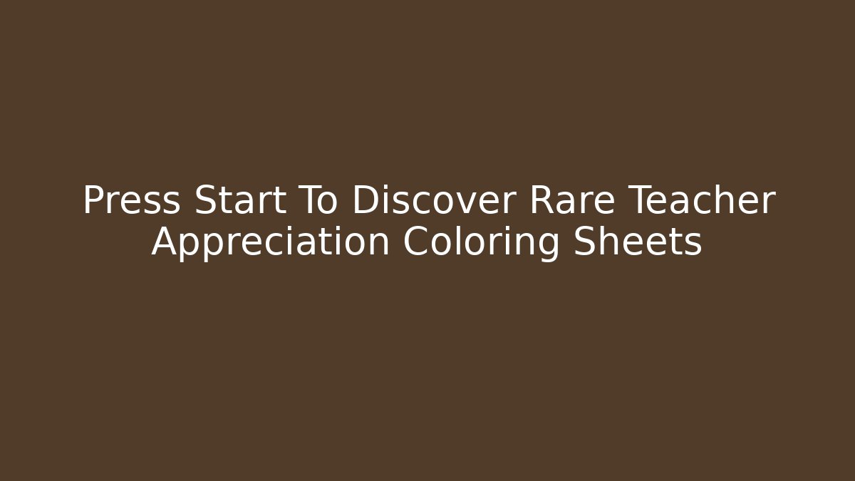 Press Start To Discover Rare Teacher Appreciation Coloring Sheets