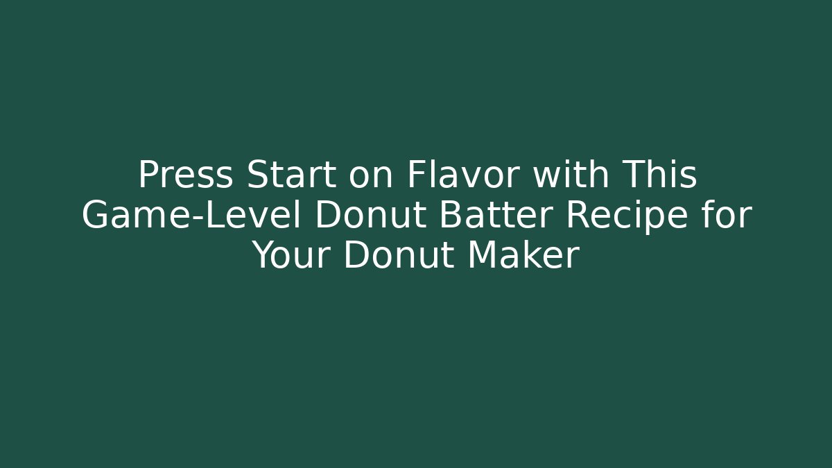 Press Start on Flavor with This Game-Level Donut Batter Recipe for Your Donut Maker